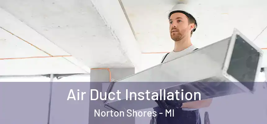  Air Duct Installation Norton Shores - MI
