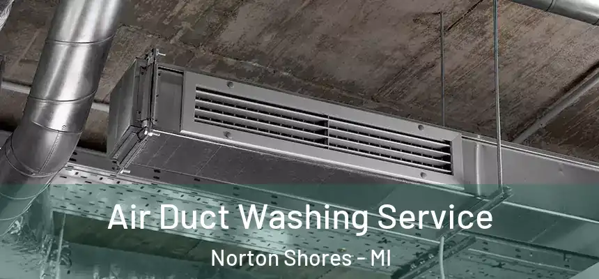 Air Duct Washing Service Norton Shores - MI