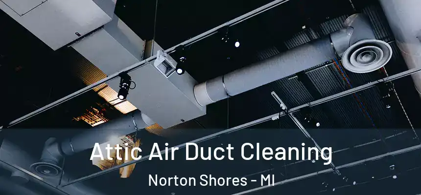  Attic Air Duct Cleaning Norton Shores - MI