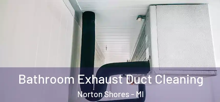 Bathroom Exhaust Duct Cleaning Norton Shores - MI