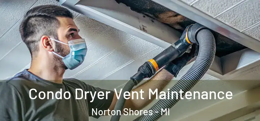 Condo Dryer Vent Maintenance Norton Shores - MI