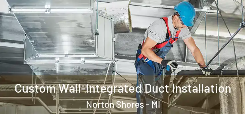  Custom Wall-Integrated Duct Installation Norton Shores - MI