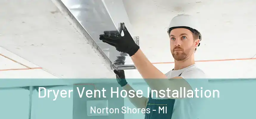  Dryer Vent Hose Installation Norton Shores - MI