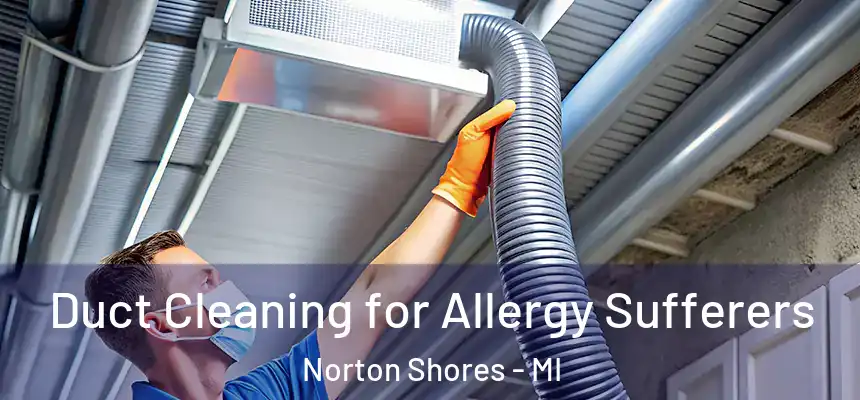  Duct Cleaning for Allergy Sufferers Norton Shores - MI
