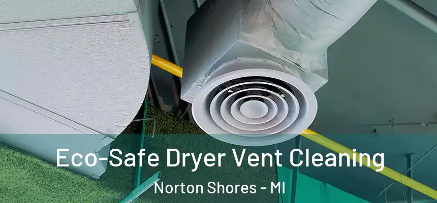  Eco-Safe Dryer Vent Cleaning Norton Shores - MI