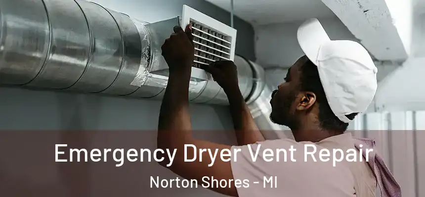  Emergency Dryer Vent Repair Norton Shores - MI