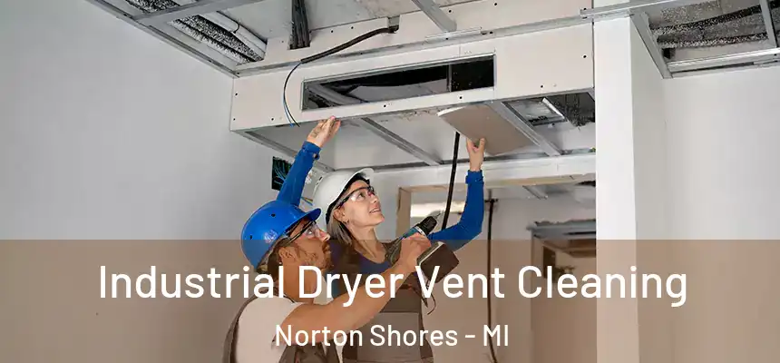 Industrial Dryer Vent Cleaning Norton Shores - MI