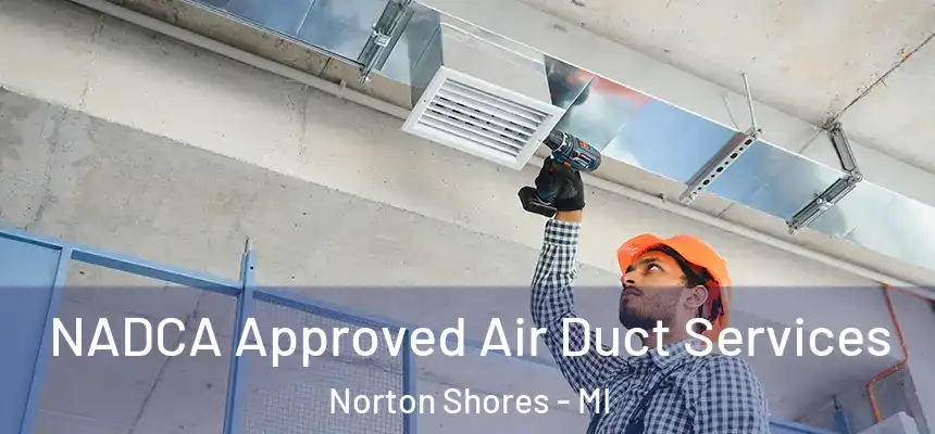  NADCA Approved Air Duct Services Norton Shores - MI