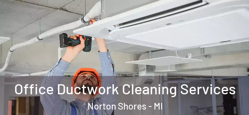  Office Ductwork Cleaning Services Norton Shores - MI