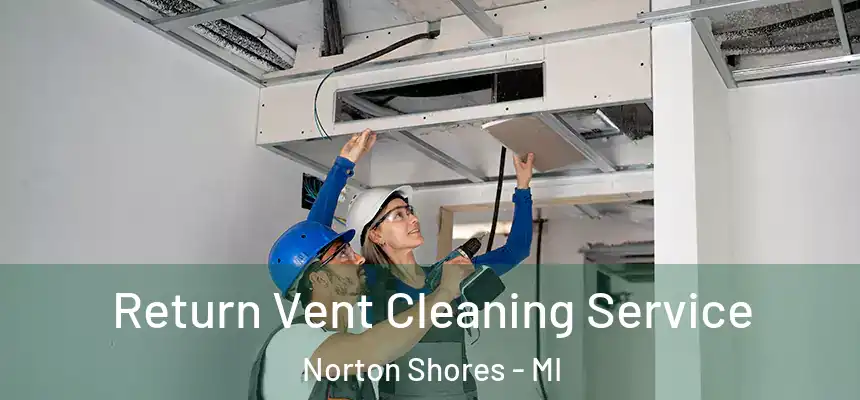 Return Vent Cleaning Service Norton Shores - MI